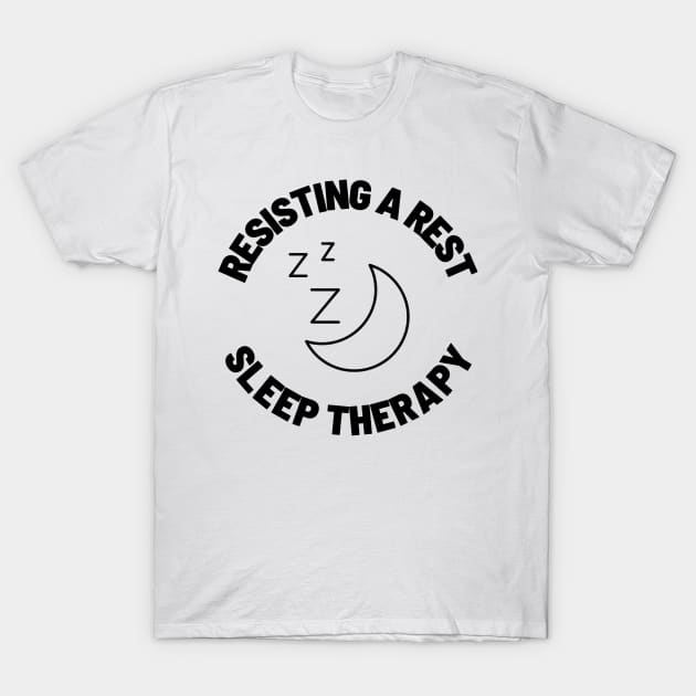 Resisting A Rest Sleep Therapy T-Shirt by You want Fry's with that? 